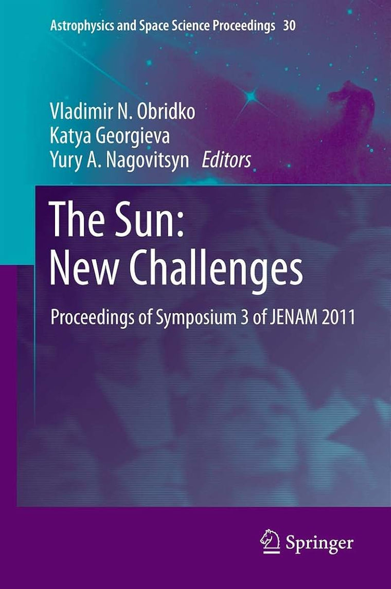The Sun: New Challenges: Proceedings of Symposium 3 of JENAM 2011 (Astrophysics and Space Science Proceedings, 30)