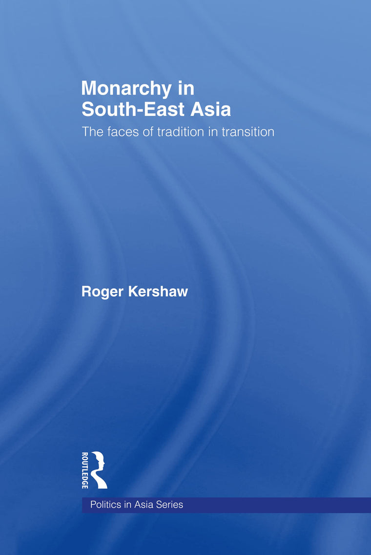 Monarchy in South East Asia: The Faces of Tradition in Transition (Politics in Asia)
