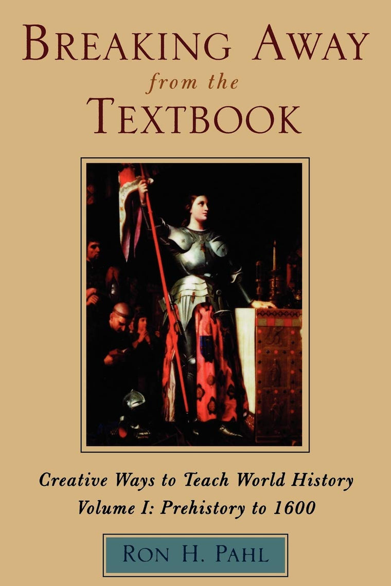 Breaking Away from the Textbook: Creative Ways to Teach World History, Vol. 1: Prehistory to 1600