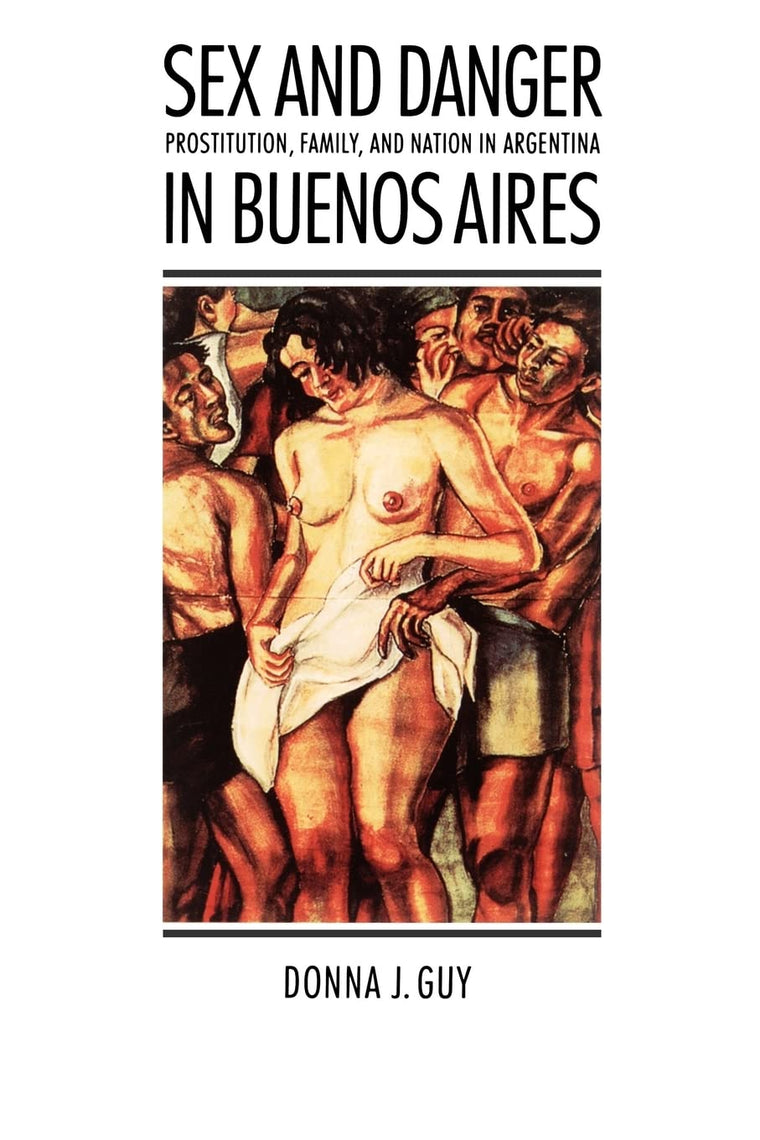 Sex and Danger in Buenos Aires: Prostitution, Family, and Nation in Argentina (Engendering Latin America)