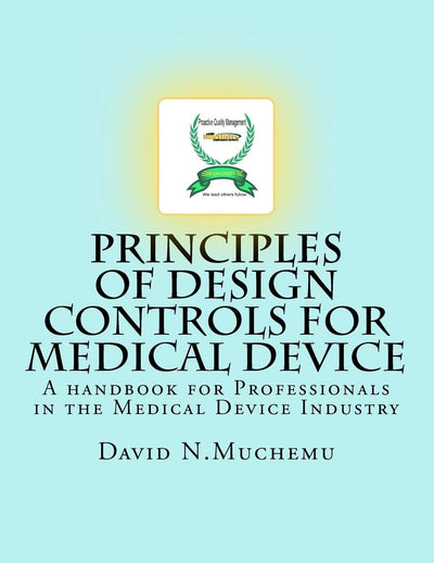 Principles of Design controls for Medical Device: A handbook for Professionals in the Medical Device Industry