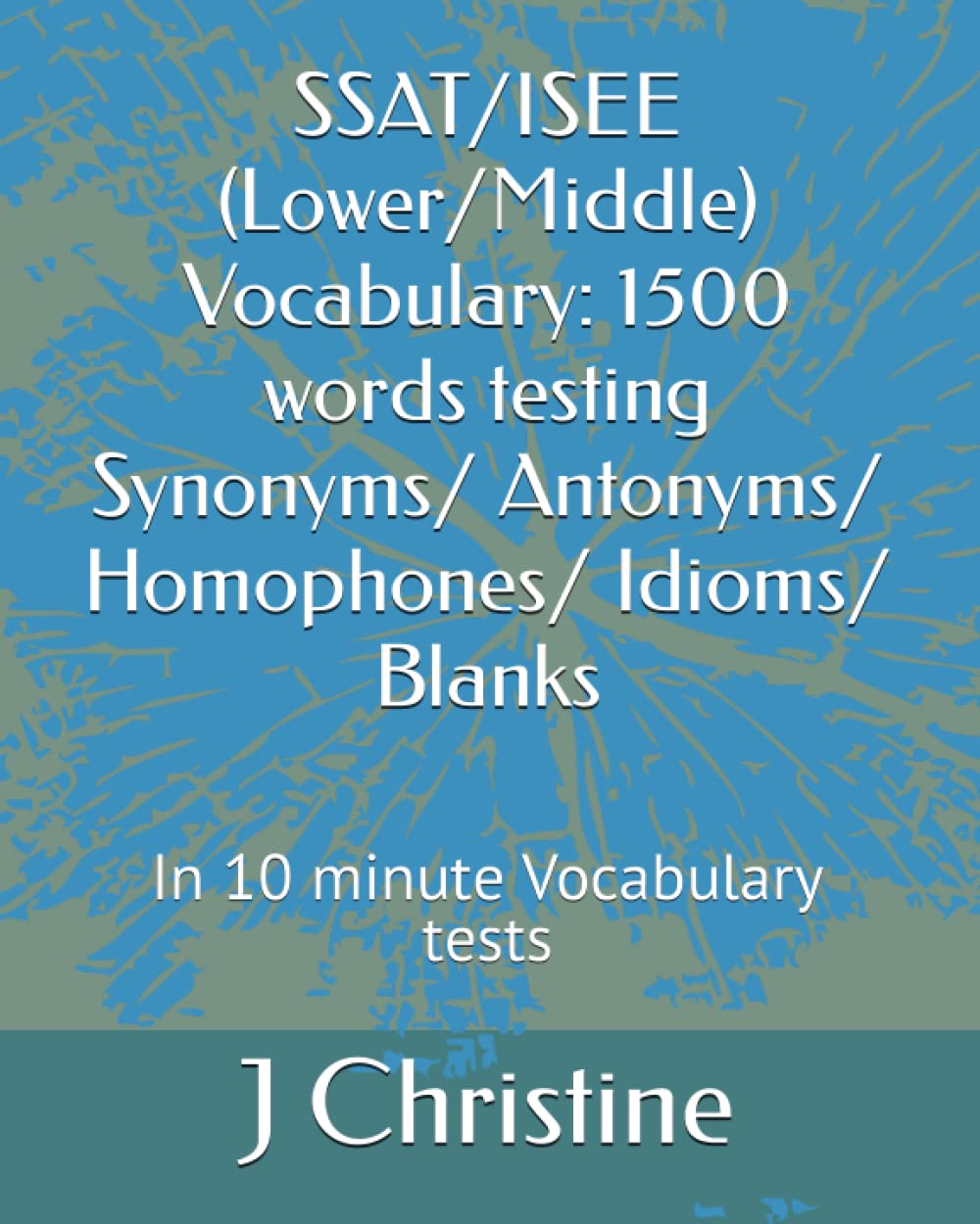 SSAT/ISEE (Lower/Middle) Vocabulary: 1500 words testing Synonyms/ Antonyms/ Homophones/ Idioms/ Blanks: In 10 minute Vocabulary tests