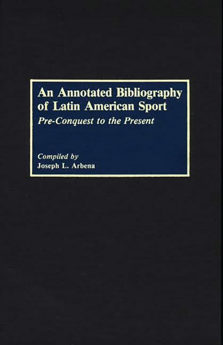 An Annotated Bibliography of Latin American Sport: Pre-Conquest to the Present (Bibliographies and Indexes in World History)
