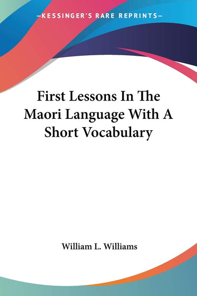 First Lessons In The Maori Language With A Short Vocabulary (Maori and English Edition)