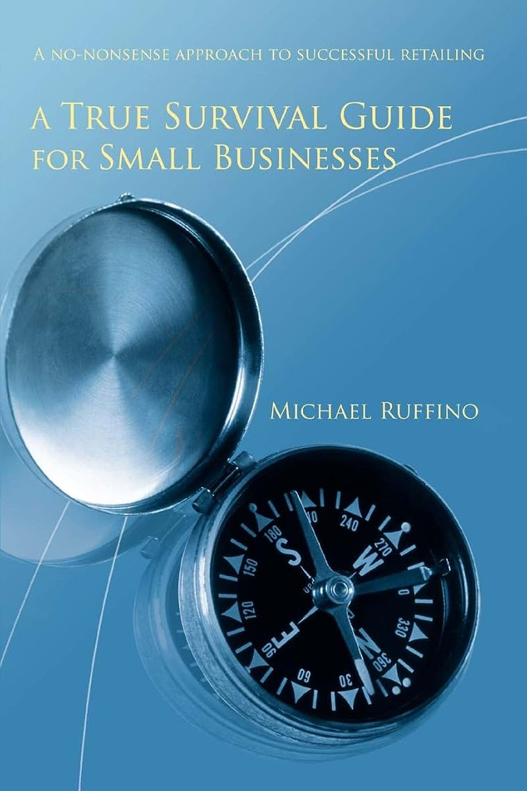 A True Survival Guide for Small Businesses: A no-nonsense approach to successful retailing