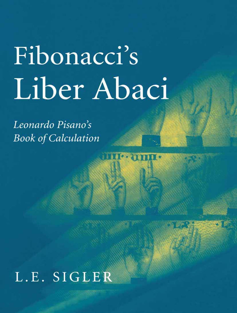 Fibonaccis Liber Abaci: A Translation into Modern English of Leonardo Pisanos Book of Calculation (Sources and Studies in the History of Mathematics and Physical Sciences)