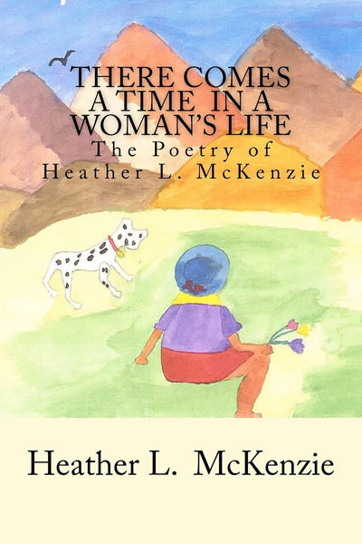 There Comes A Time In A Woman's Life: The Poetry of Heather L. McKenzie
