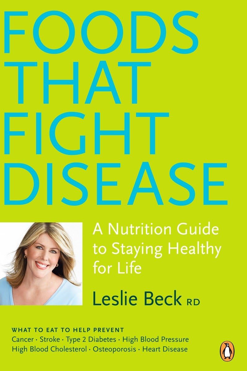 Foods That Fight Disease: A Nutrition Guide To Staying Healthy For Life