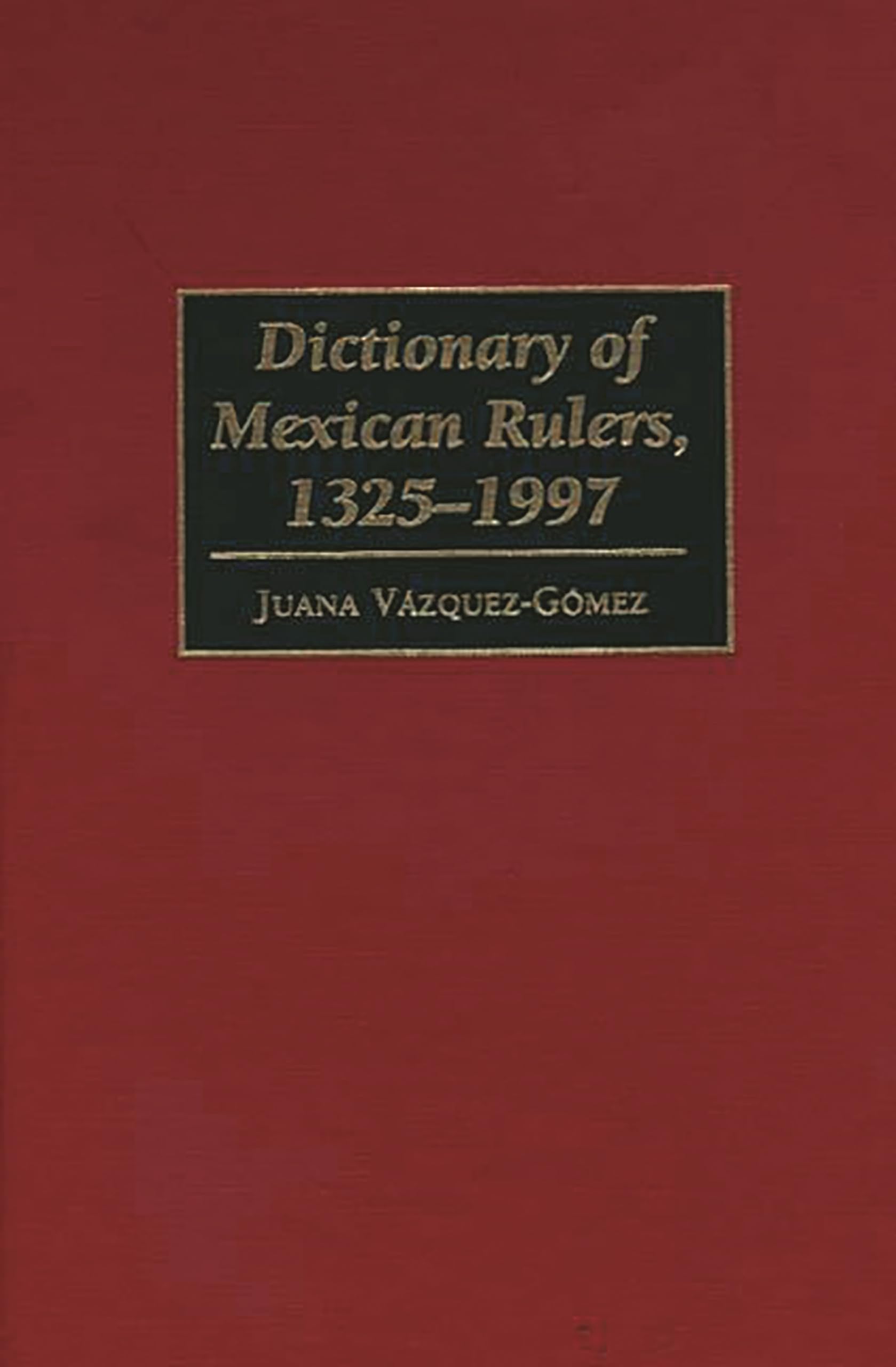 Dictionary of Mexican Rulers, 1325-1997 (Contributions to the Study of Music)