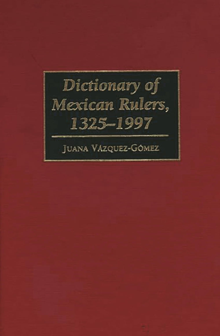 Dictionary of Mexican Rulers, 1325-1997 (Contributions to the Study of Music)
