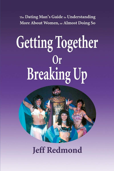 Getting Together Or Breaking Up: The Dating Man's Guide to Understanding More About Women, or Almost Doing So