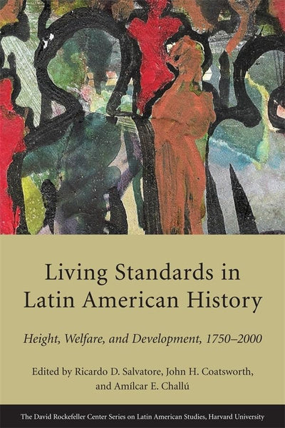 Living Standards in Latin American History: Height, Welfare, and Development, 1750-2000 (Series on Latin American Studies)