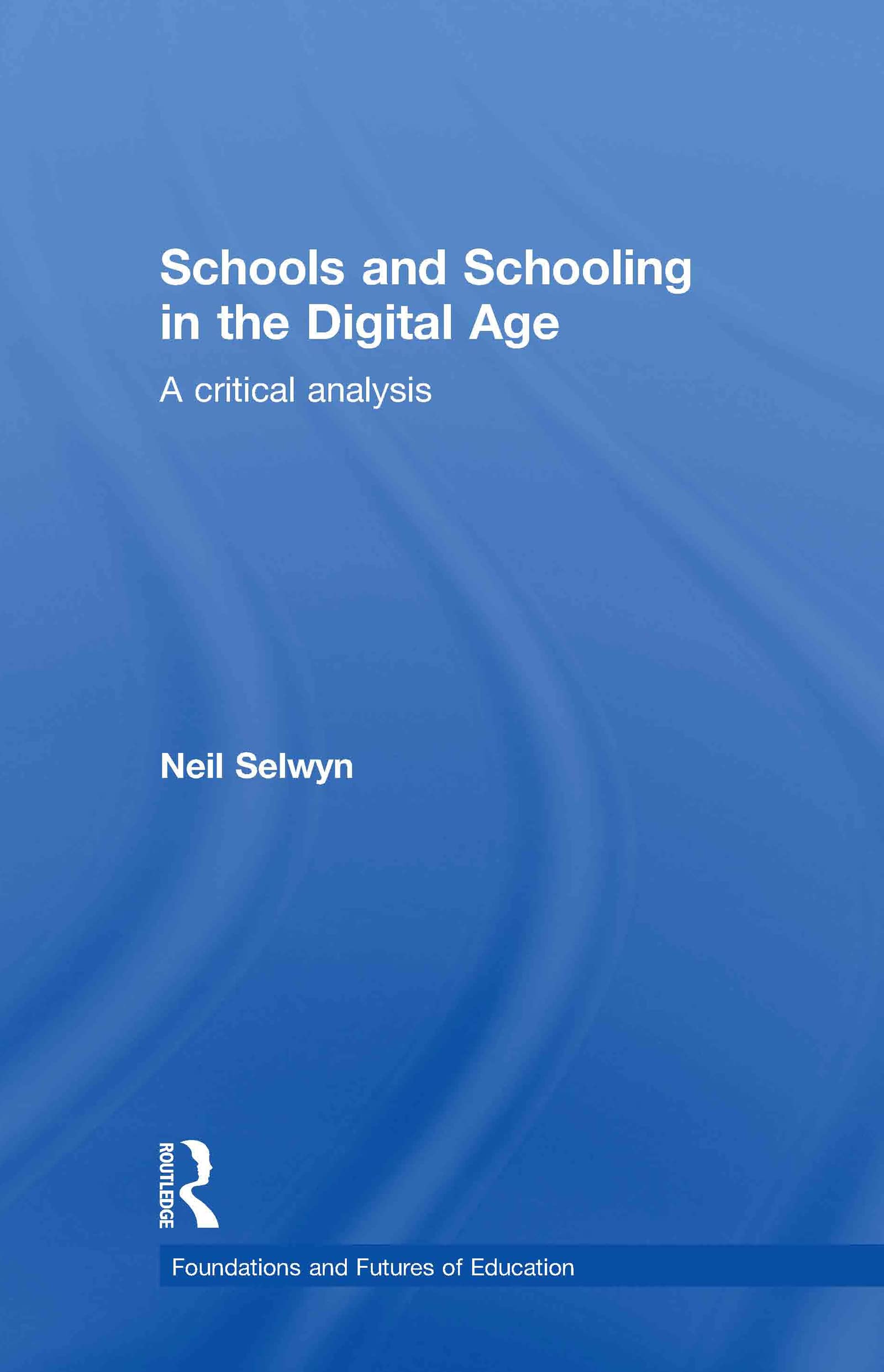 Schools and Schooling in the Digital Age: A Critical Analysis (Foundations and Futures of Education)