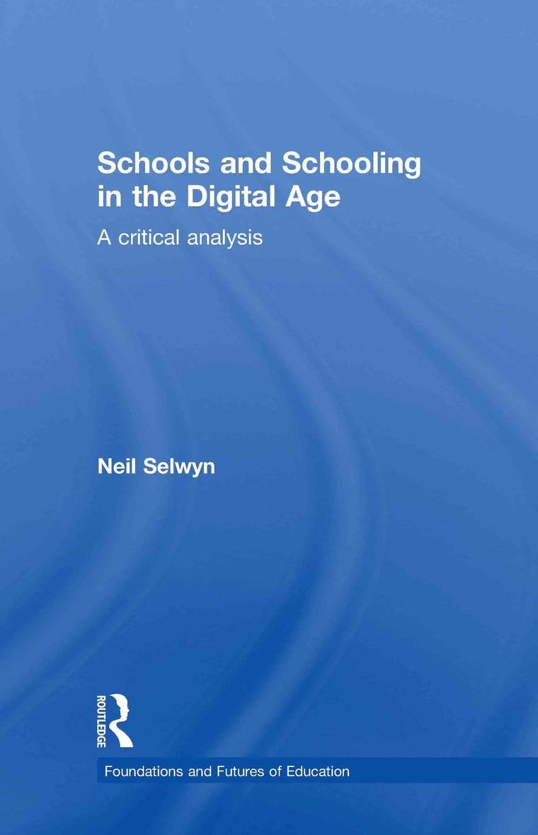Schools and Schooling in the Digital Age: A Critical Analysis (Foundations and Futures of Education)