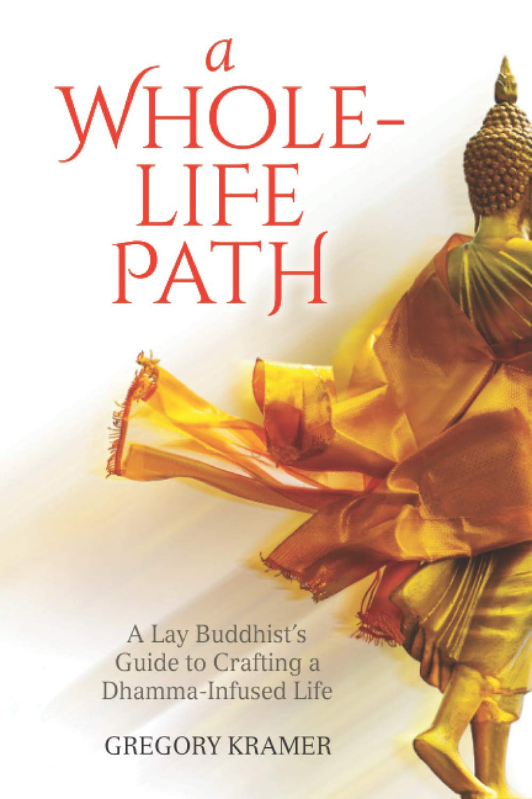 A Whole-Life Path: A Lay Buddhists Guide to Crafting a Dhamma-Infused Life