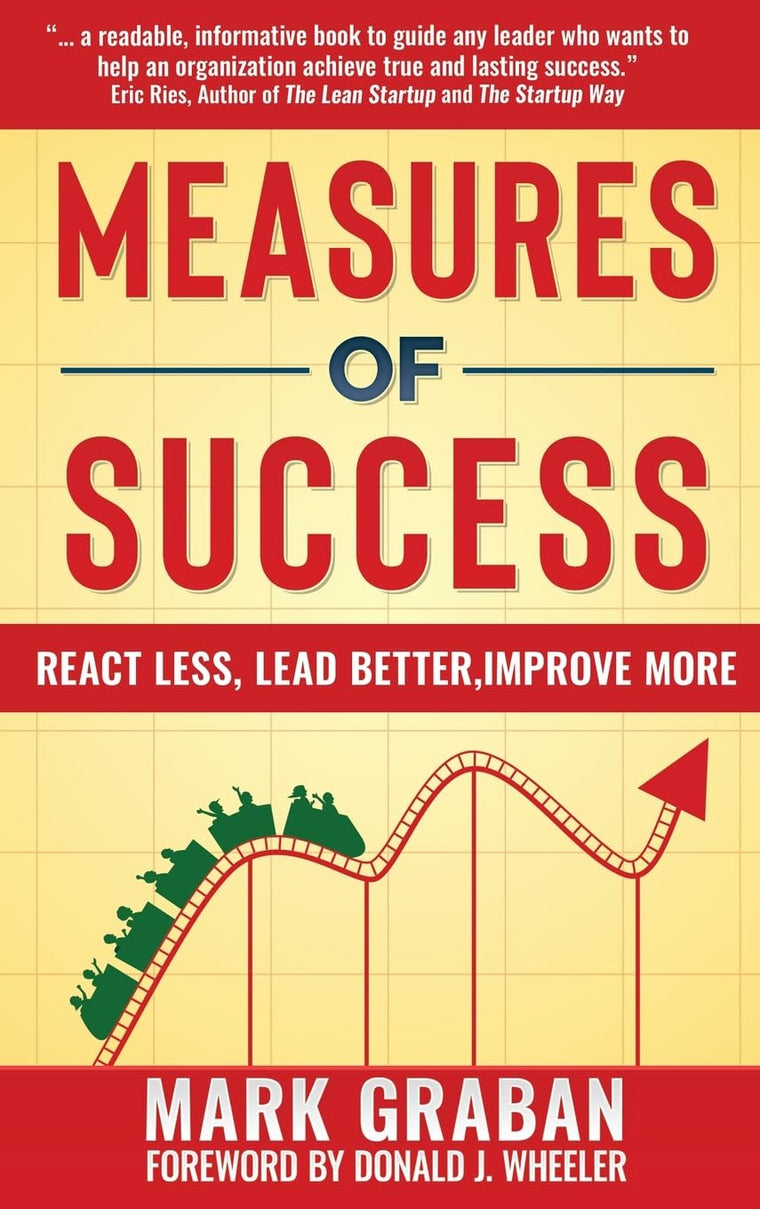 Measures of Success: React Less, Lead Better, Improve More: React Less, Lead Better, Improve More
