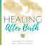 Healing After Birth: Navigating Your Emotions After A Difficult Childbirth