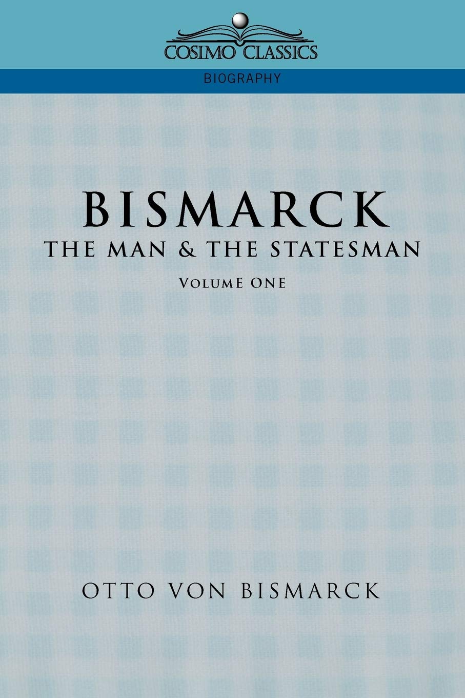 Bismarck: The Man & the Statesman, Vol. 1