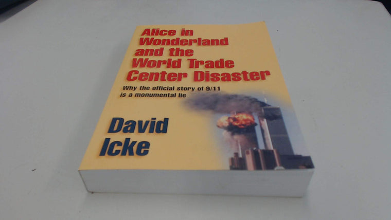 Alice in Wonderland and the World Trade Center Disaster: Why the Official Story of 9/11 Is a Monumental Lie