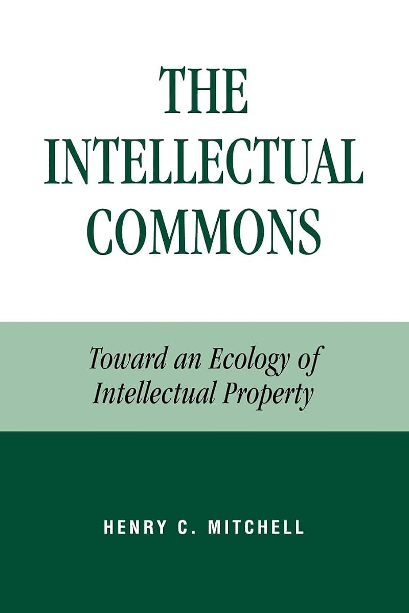 The Intellectual Commons: Toward an Ecology of Intellectual Property (Lexington Studies in Social, Legal, and Political Philosophy)