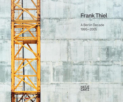 Frank Thiel: A Berlin Decade 1995-2005