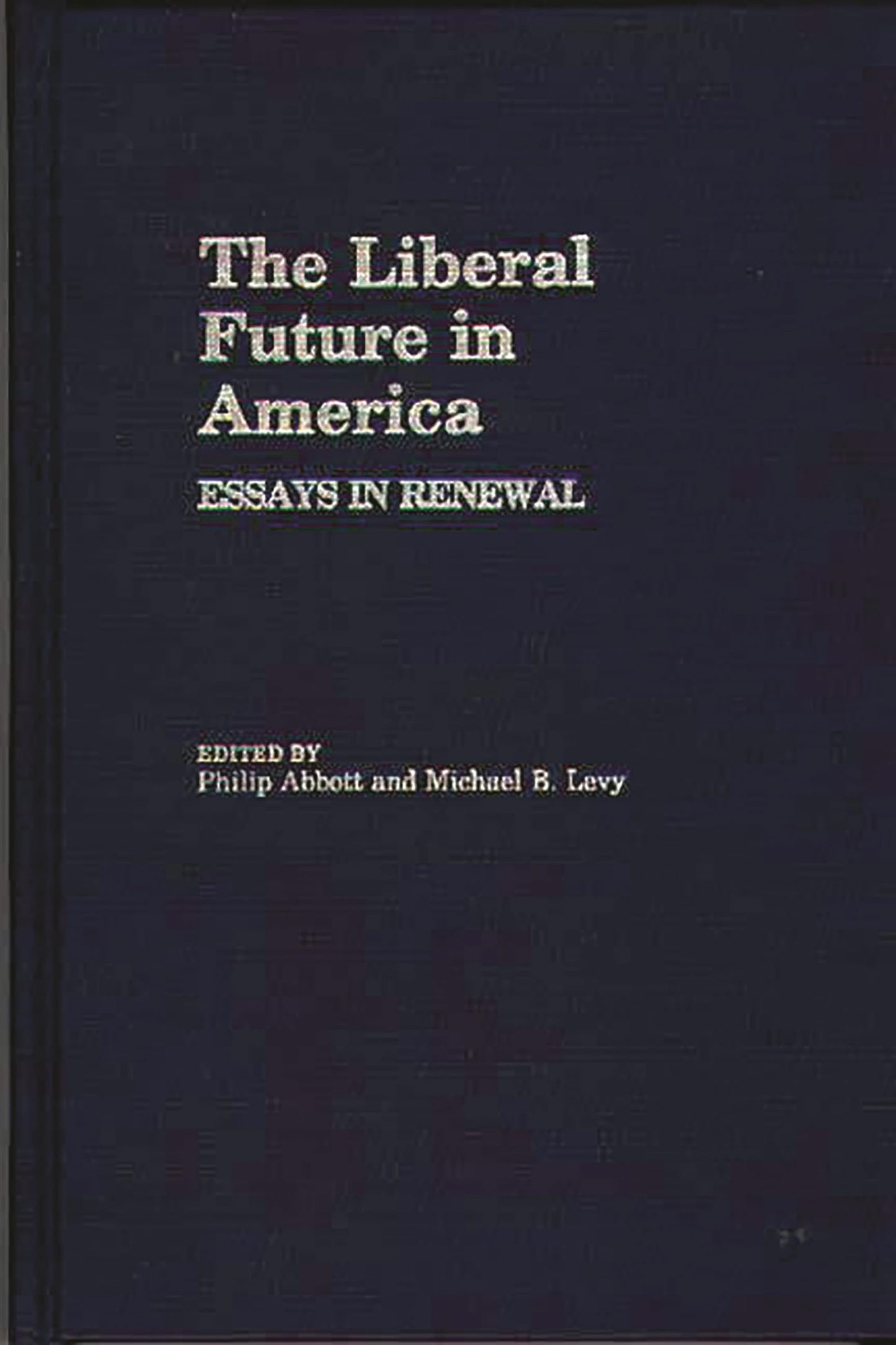 The Liberal Future in America: Essays in Renewal (Contributions in Political Science)