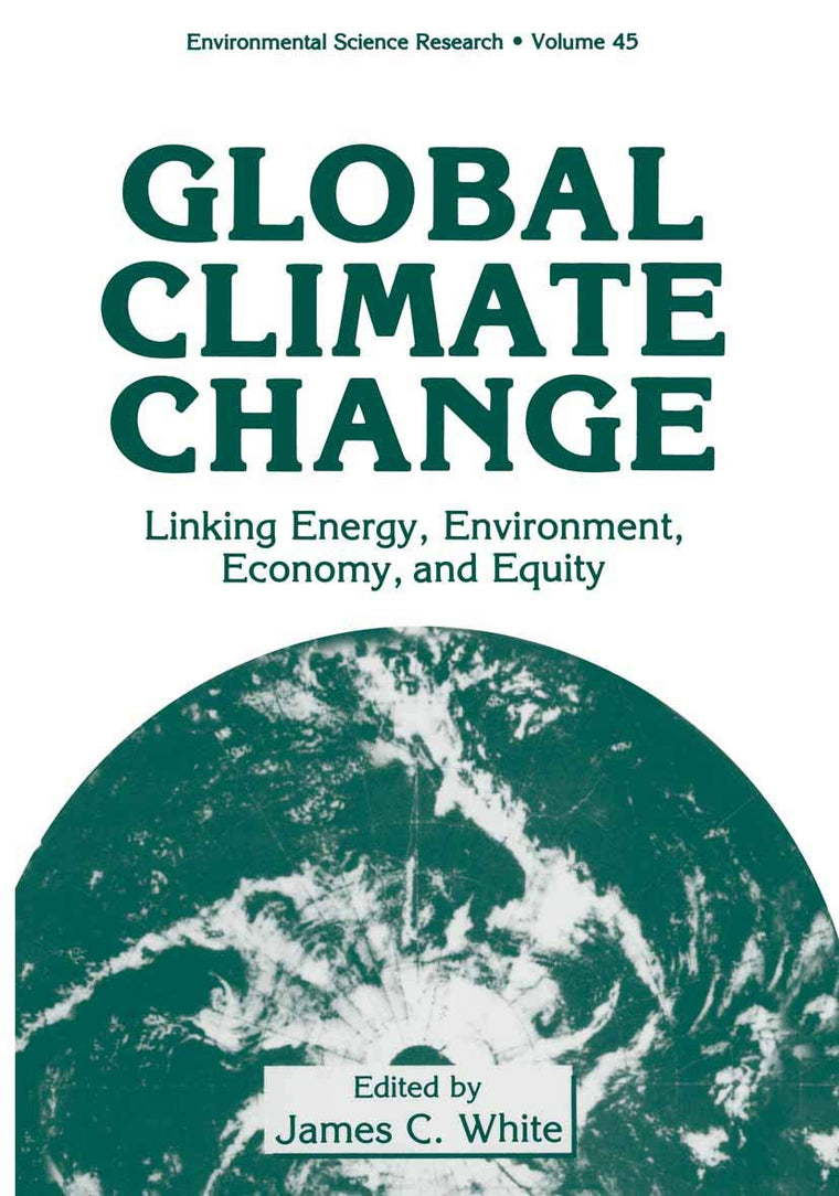Global Climate Change: Linking Energy, Environment, Economy and Equity (Environmental Science Research, 45)