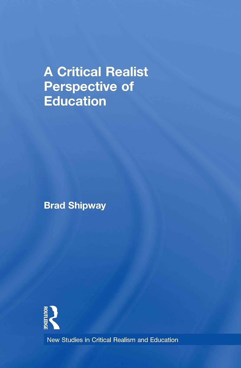 A Critical Realist Perspective of Education (New Studies in Critical Realism and Education (Routledge Critical Realism))