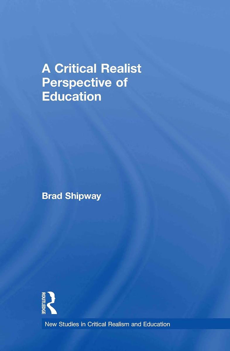A Critical Realist Perspective of Education (New Studies in Critical Realism and Education (Routledge Critical Realism))