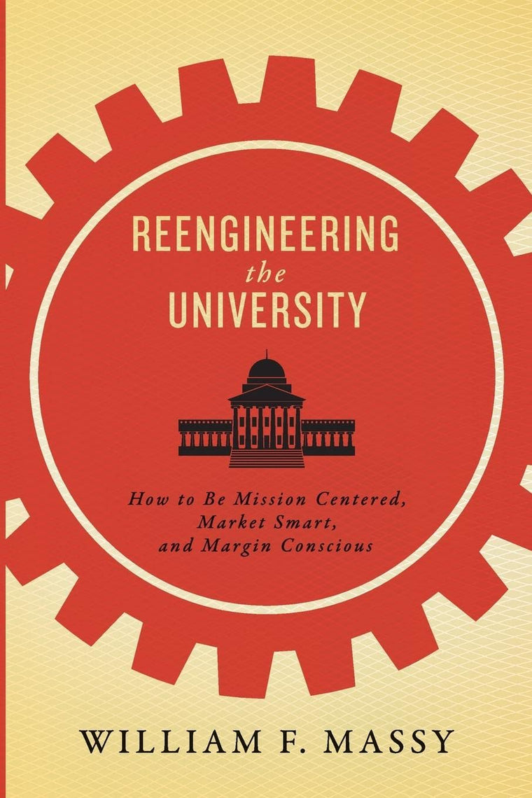 Reengineering the University: How to Be Mission Centered, Market Smart, and Margin Conscious