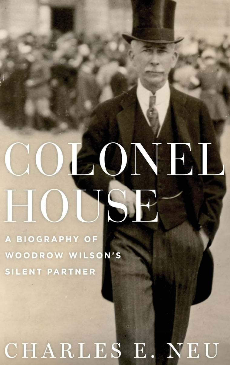 Colonel House: A Biography of Woodrow Wilson's Silent Partne