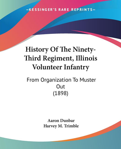 History Of The Ninety-Third Regiment, Illinois Volunteer Infantry: From Organization To Muster Out (1898)