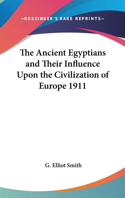 The Ancient Egyptians and Their Influence Upon the Civilization of Europe 1911