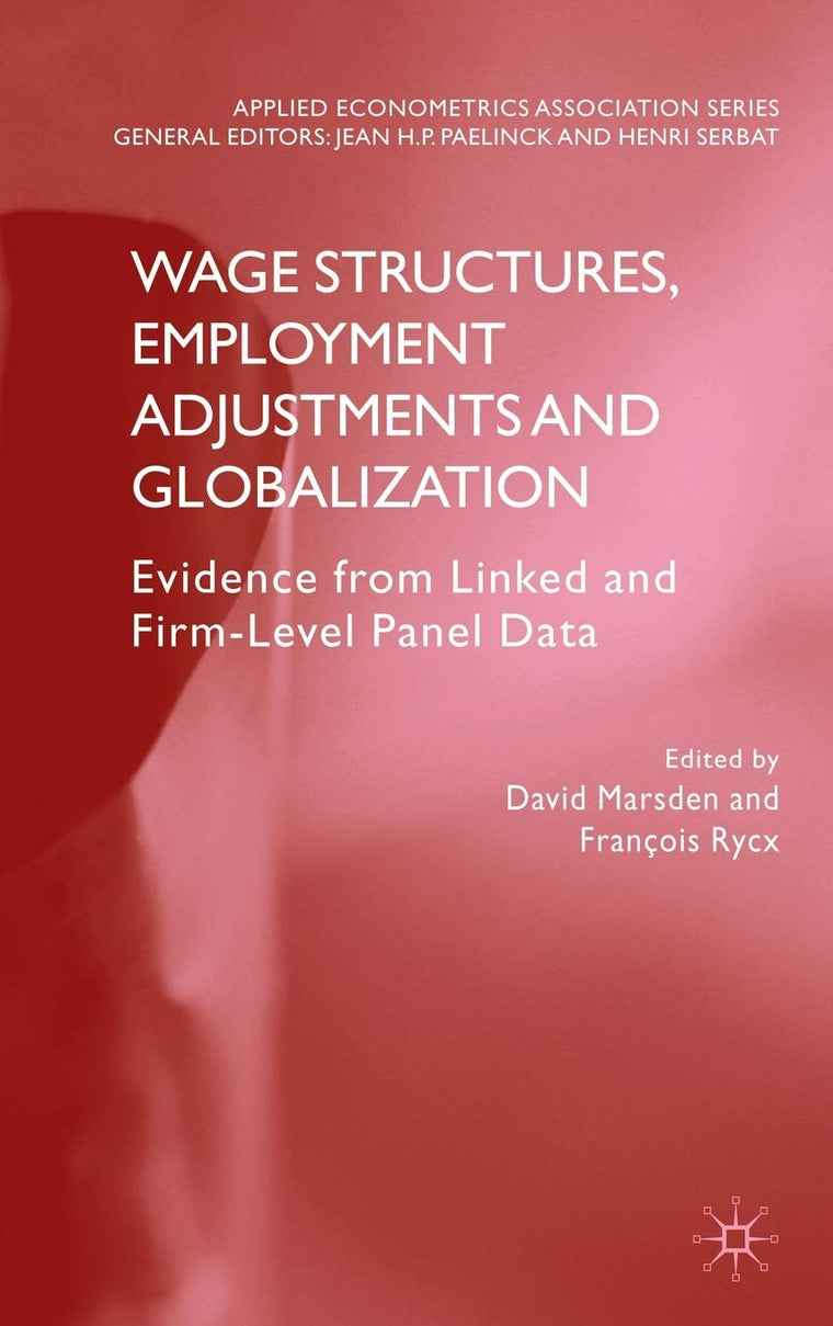 Wage Structures, Employment Adjustments and Globalization: Evidence from Linked and Firm-level Panel Data (Applied Econometrics Association Series)