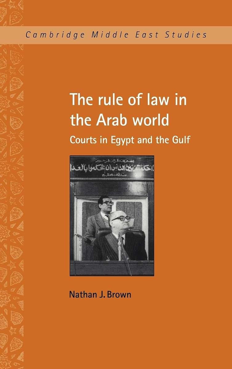 The Rule of Law in the Arab World: Courts in Egypt and the Gulf (Cambridge Middle East Studies, Series Number 6)