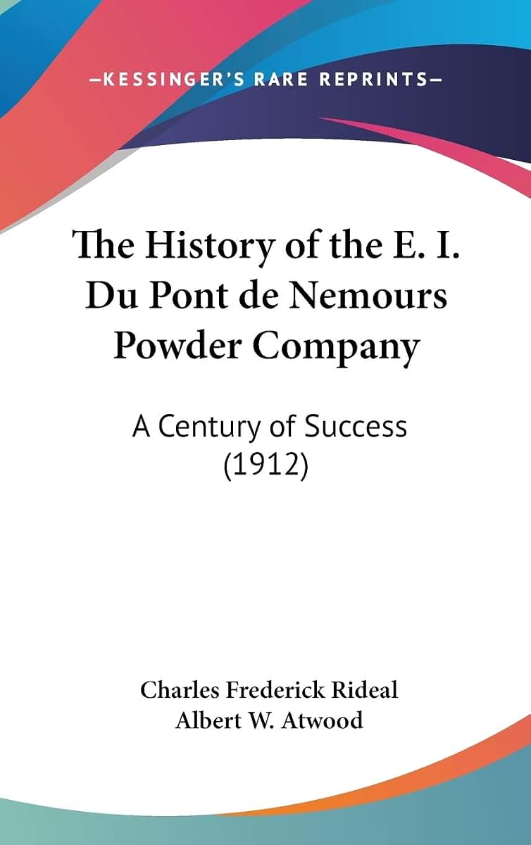 The History of the E. I. Du Pont de Nemours Powder Company: A Century of Success (1912)