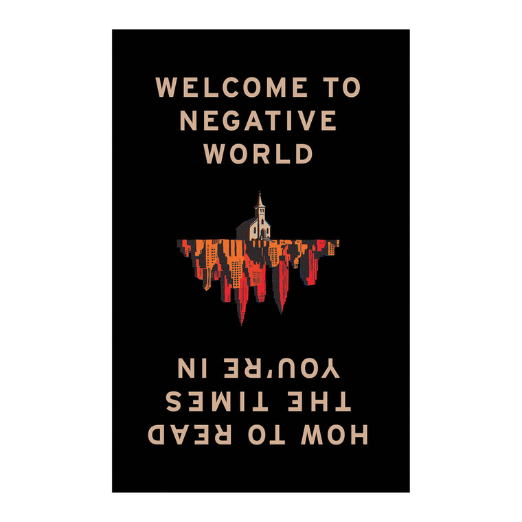 Welcome to Negative World: How to Read the Times You're In