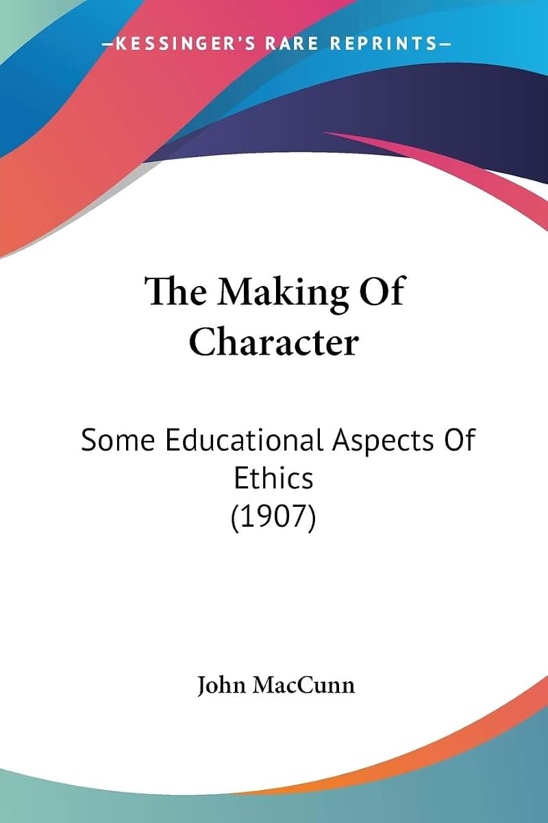 The Making Of Character: Some Educational Aspects Of Ethics (1907)