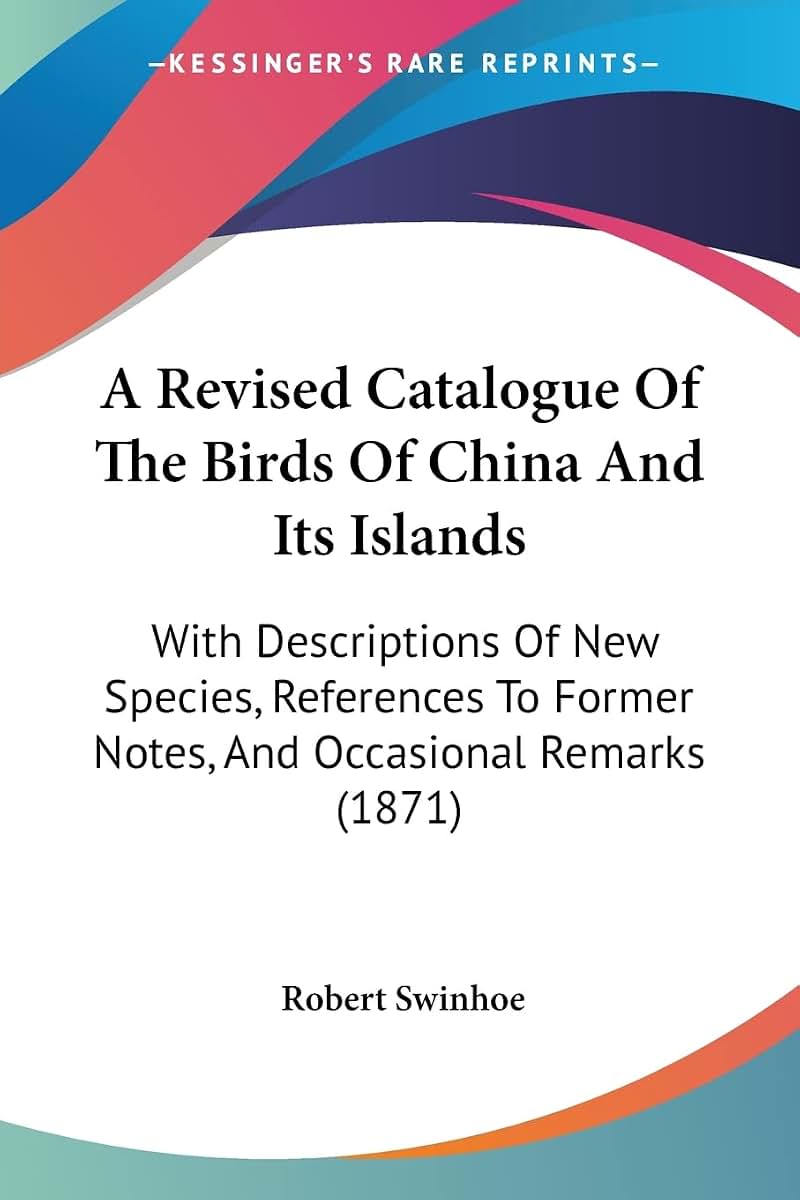 A Revised Catalogue Of The Birds Of China And Its Islands: With Descriptions Of New Species, References To Former Notes, And Occasional Remarks (1871)