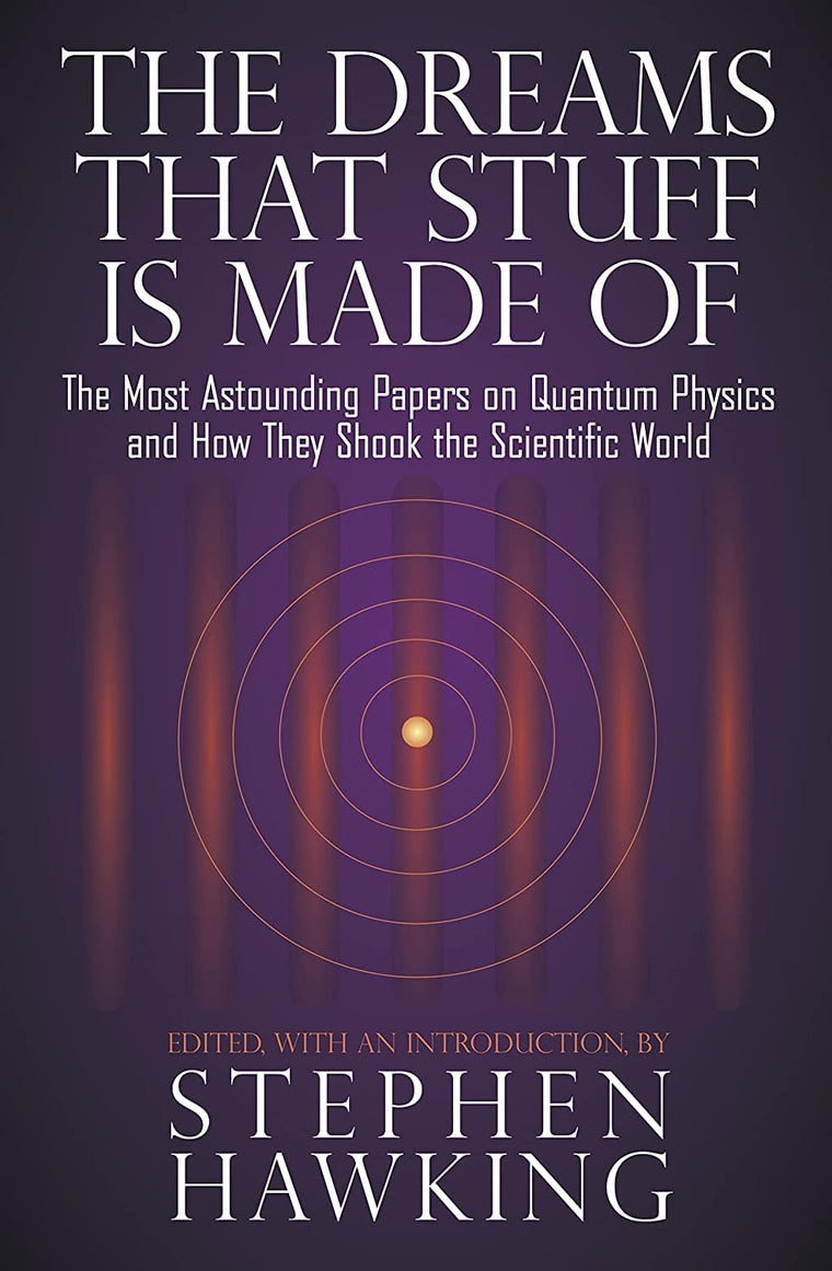 The Dreams That Stuff Is Made Of: The Most Astounding Papers of Quantum Physics--and How They Shook the Scientific World