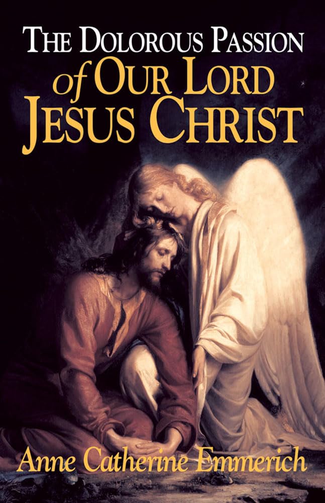 The Dolorous Passion of Our Lord Jesus Christ: From the Visions of Anne Catherine Emmerich