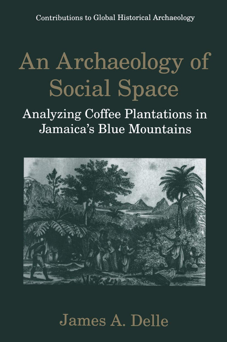 An Archaeology of Social Space: Analyzing Coffee Plantations in Jamaicas Blue Mountains (Contributions To Global Historical Archaeology)