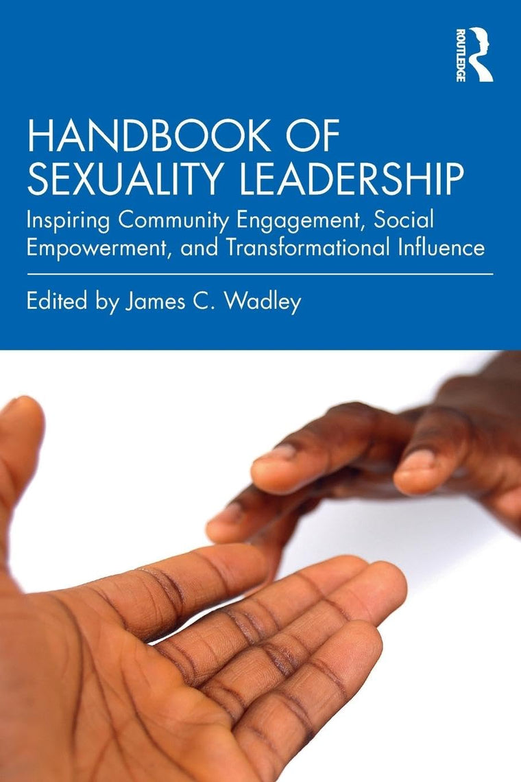 Handbook of Sexuality Leadership: Inspiring Community Engagement, Social Empowerment, and Transformational Influence