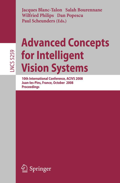 Advanced Concepts for Intelligent Vision Systems: 10th International Conference, ACIVS 2008, Juan-les-Pins, France, October 20-24, 2008. Proceedings (Lecture Notes in Computer Science, 5259)