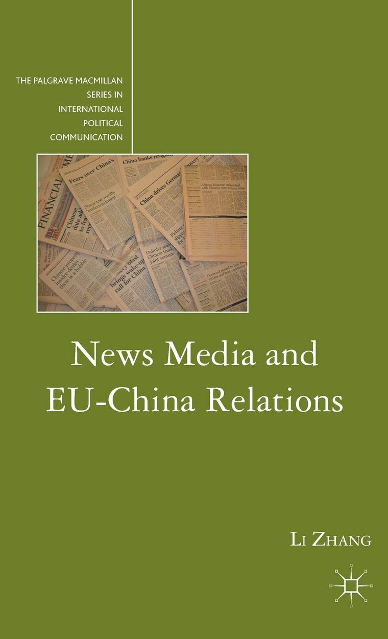 News Media and EU-China Relations (The Palgrave Macmillan Series in International Political Communication)