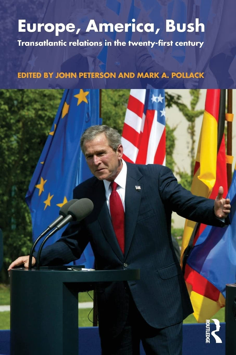 Europe, America, Bush: Transatlantic Relations in the Twenty-First Century