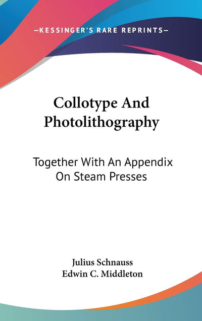 Collotype And Photolithography: Together With An Appendix On Steam Presses