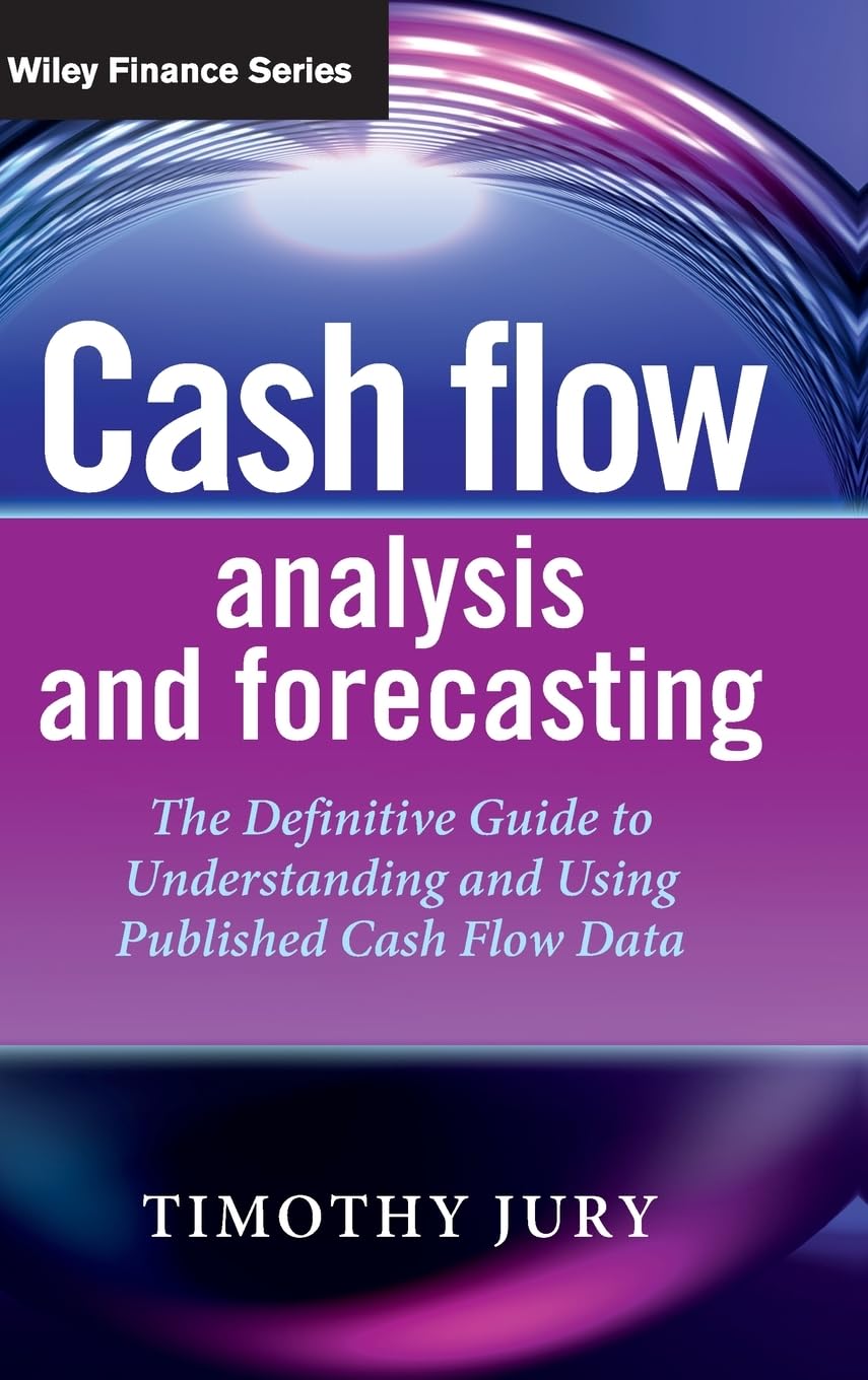Cash Flow Analysis and Forecasting: The Definitive Guide to Understanding and Using Published Cash Flow Data