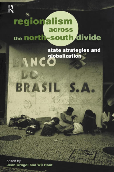 Regionalism across the North/South Divide: State Strategies and Globalization (Routledge/ECPR Studies in European Political Science)