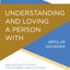 Understanding and Loving a Person with Bipolar Disorder: Biblical and Practical Wisdom to Build Empathy, Preserve Boundaries, and Show Compassion (The Arterburn Wellness Series)